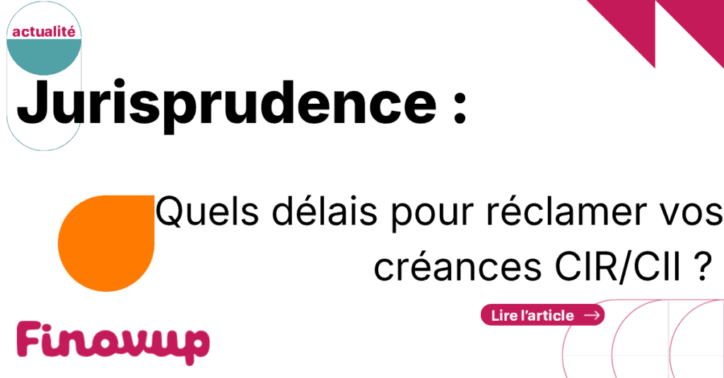 Quels délais pour réclamer vos créances CIR/CII ?